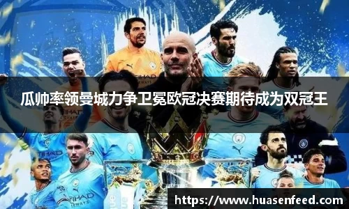 瓜帅率领曼城力争卫冕欧冠决赛期待成为双冠王