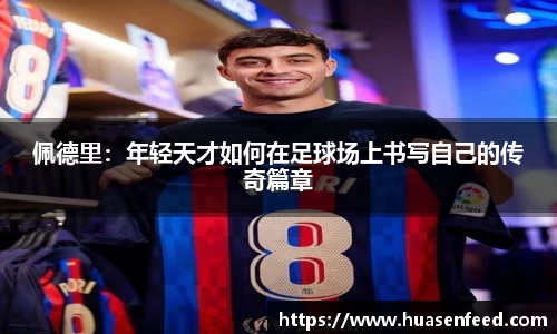 佩德里：年轻天才如何在足球场上书写自己的传奇篇章